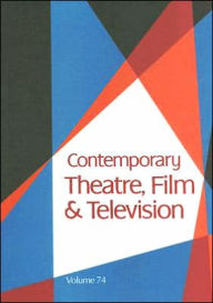 Contemporary Theatre, Film and Television, Volume 74: A Biographical Guide Featuring Performers, Directors, Writers, Producers, Designers, Managers, C