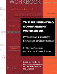The Reinventing Government Workbook: Introducing Frontline Employees to Reinvention David Osborne Author