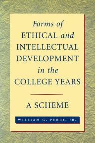 Forms of Ethical and Intellectual Development in the College Years: A Scheme William G. Perry Jr. Author