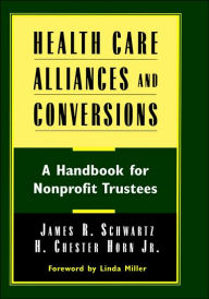 Health Care Alliances and Conversions: A Handbook for Nonprofit Trustees James R. Schwartz Author