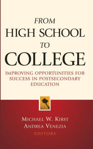 From High School to College: Improving Opportunities for Success in Postsecondary Education Michael W. Kirst Editor