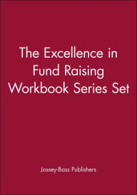 The Excellence in Fund Raising Workbook Series Set, Set contains: Case Support; Capital Campaign; Special Events; Build Direct Mail; Major Gifts; Endowment - Jossey-Bass Publishers