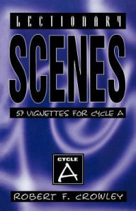 Lectionary Scenes: 57 Vignettes for Cycle A Robert F Crowley Author