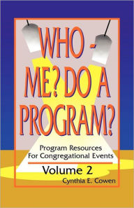 Who Me? Do A Program? Volume 2: Program Resources For Congregational Events Cynthia E Cowen Author