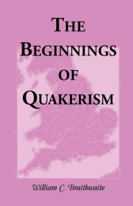 The Beginnings of Quakerism William C Braithwaite Author