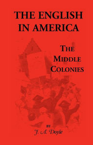 The English in America: The Middle Colonies J. a. Doyle Author