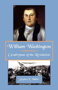 William Washington, Cavalryman of the Revolution Stephen E. Haller Author
