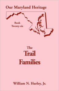 Our Maryland Heritage, Book 26: The Trail Families William Neal Hurley Jr. Author
