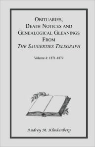 Obituaries, Death Notices and Genealogical Gleanings from the Saugerties Telegraph 1871-1879 - Audrey M. Klinkenberg