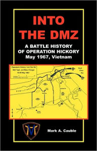 Into the DMZ, a Battle History of Operation Hickory, May 1967, Vietnam Mark A Cauble Author