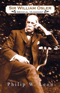Sir William Osler; Medical Humanist Philip W. Leon Author