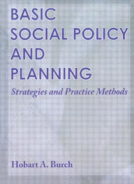 Basic Social Policy and Planning: Strategies and Practice Methods Hobart A Burch Author