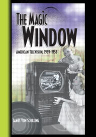 The Magic Window: American Television, 1939-1953 - Jim Von Schilling