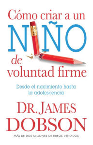 Como Criar A un Nino de Voluntad Firme James Dobson Author