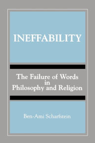 Ineffability: The Failure of Words in Philosophy and Religion Ben-Ami Scharfstein Author