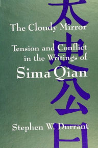 The Cloudy Mirror: Tension and Conflict in the Writings of Sima Qian Stephen W. Durrant Author
