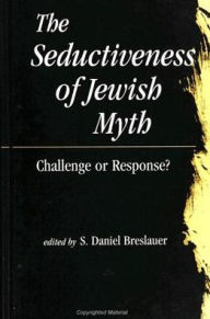 The Seductiveness of Jewish Myth: Challenge or Response? - S. Daniel Breslauer