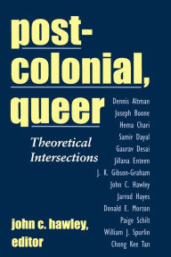 Postcolonial, Queer: Theoretical Intersections John C. Hawley Editor