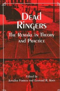 Dead Ringers: The Remake in Theory and Practice - Jennifer Forrest