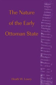 The Nature of the Early Ottoman State - Heath W. Lowry