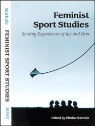 Feminist Sport Studies: Sharing Experiences of Joy and Pain - Pirkko Markula