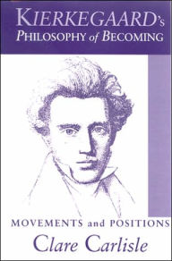 Kierkegaard's Philosophy of Becoming: Movements and Positions - Clare Carlisle