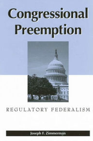 Congressional Preemption: Regulatory Federalism - Joseph F. Zimmerman