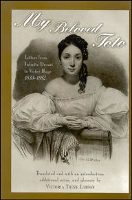 My Beloved Toto: Letters from Juliette Drouet to Victor Hugo 1833-1882 - Juliette Drouet