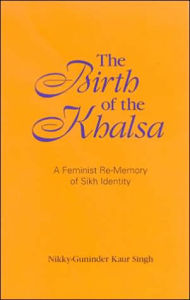 The Birth of the Khalsa: A Feminist Re-Memory of Sikh Identity - Nikky-Guninder Kaur Singh