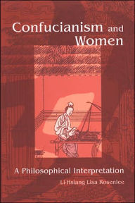 Confucianism and Women: A Philosophical Interpretation - Li-Hsiang Lisa Rosenlee