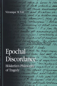 Epochal Discordance: Hölderlin's Philosophy of Tragedy Véronique M. Fóti Author