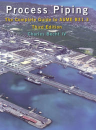 Process Piping: The Complete Guide to ASME B31.3 Charles IV Becht Author