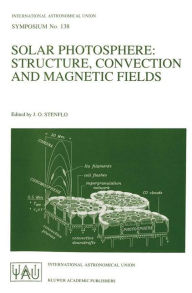 Solar Photosphere: Structure, Convection, and Magnetic Fields: Proceedings of the 138th Symposium of the International Astronomical Union Held in kiev