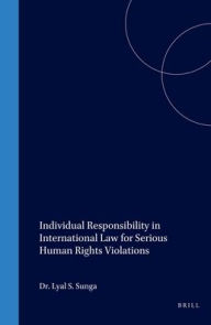 Individual Responsibility in International Law for Serious Human Rights Violations - Lyal S. Sunga