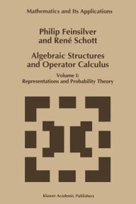 Algebraic Structures and Operator Calculus: Volume I: Representations and Probability Theory P. Feinsilver Author