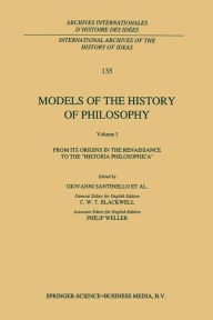 Models of the History of Philosophy: From its Origins in the Renaissance to the 'Historia Philosophica' C.W. Blackwell Adapted by