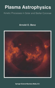 Plasma Astrophysics: Kinetic Processes in Solar and Stellar Coronae Arnold O. Benz Author