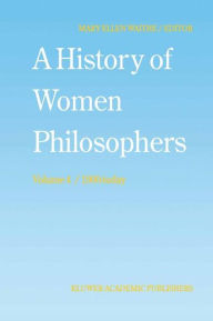 A History of Women Philosophers: Contemporary Women Philosophers, 1900-Today M.E. Waithe Editor