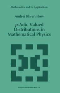 p-Adic Valued Distributions in Mathematical Physics Andrei Y. Khrennikov Author