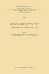 Choosing the Better Part: Anna Maria van Schurman (1607-1678) M.P. de Baar Editor