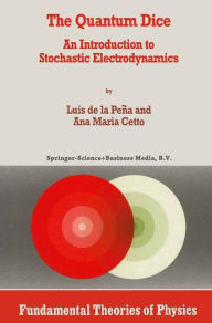 The Quantum Dice: An Introduction to Stochastic Electrodynamics Luis de la PeÃ¯a Author