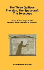 The Three Galileos: The Man, The Spacecraft, The Telescope Cesare Barbieri Editor