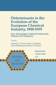 Determinants in the Evolution of the European Chemical Industry, 1900-1939: New Technologies, Political Frameworks, Markets and Companies Anthony S. T