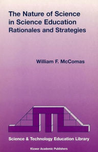 The Nature of Science in Science Education: Rationales and Strategies W.F. McComas Editor