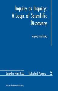 Inquiry as Inquiry: A Logic of Scientific Discovery Jaakko Hintikka Author
