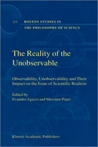 The Reality of the Unobservable: Observability, Unobservability and Their Impact on the Issue of Scientific Realism E. Agazzi Editor