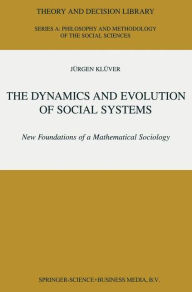 The Dynamics and Evolution of Social Systems: New Foundations of a Mathematical Sociology Jürgen Klüver Author