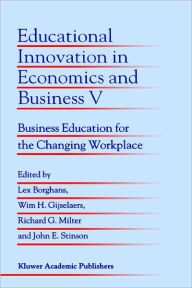 Educational Innovation in Economics and Business V: Business Education for the Changing Workplace Lex Borghans Editor
