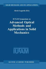 IUTAM Symposium on Advanced Optical Methods and Applications in Solid Mechanics: Proceedings of the IUTAM Symposium held in Futuroscope, Poitiers, Fra