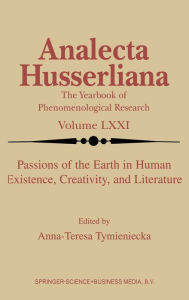 Passions of the Earth in Human Existence, Creativity and Literature (Analecta Husserliana: The Yearbook of Phenomenological Research Vol-LXXI) Anna-Te